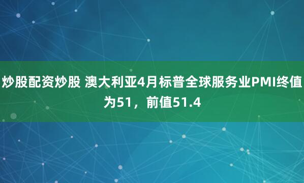 炒股配资炒股 澳大利亚4月标普全球服务业PMI终值为51，前值51.4