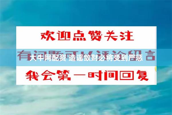 大牛网配资 造谣敛财必将受到严惩